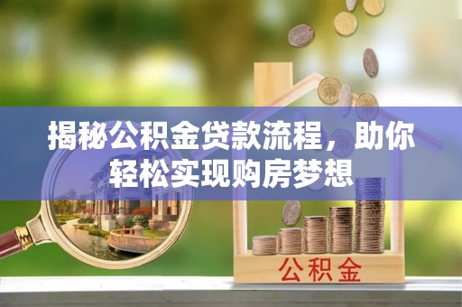 聂荣揭秘公积金贷款流程，助你轻松实现购房梦想