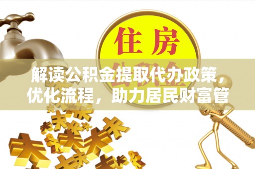 聂荣解读公积金提取代办政策，优化流程，助力居民财富管理