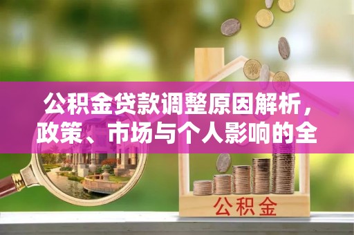 聂荣公积金贷款调整原因解析，政策、市场与个人影响的全面解读