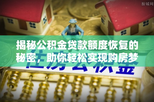 聂荣揭秘公积金贷款额度恢复的秘密，助你轻松实现购房梦想
