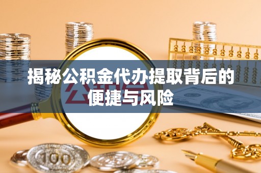 聂荣揭秘公积金代办提取背后的便捷与风险