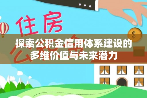 聂荣探索公积金信用体系建设的多维价值与未来潜力