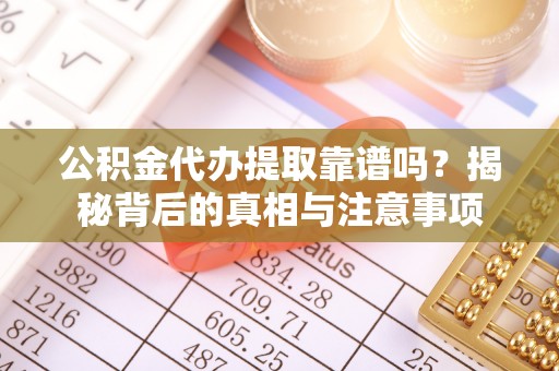 聂荣公积金代办提取靠谱吗？揭秘背后的真相与注意事项